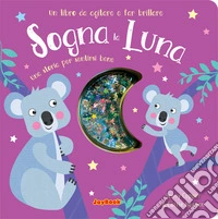 Sogna la luna. Una storia per sentirsi bene. Un libro da agitare e far brillare. I luccichini libro