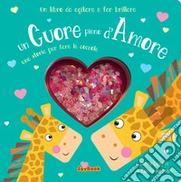 Un cuore pieno d'amore. Una storia per fare le coccole. Un libro da agitare e far brillare. I luccichini libro