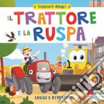 Il trattore e la ruspa. Leggi e divertiti! Trasporti allegri libro