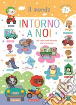 Il mondo intorno a noi. Per conoscere il mondo che ci circonda. Prime letture. Ediz. a colori libro