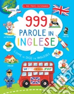 999 parole in inglese. Il mio primo dizionario. Ediz. a colori libro