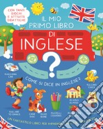 Il mio primo libro d'inglese. Ediz. a colori libro