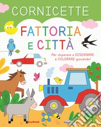 Fattoria e città. Cornicette. Ediz. a colori libro