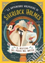 Il mistero del pesce nel water. Le avventure volpesche di Sherlock Holmes libro