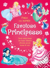 Favolose principesse. Ediz. a colori libro