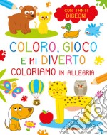 Coloriamo in allegria. Coloro, gioco e mi diverto libro