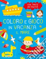 Il mare. Coloro e gioco in vacanza. Ediz. a colori libro