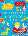 Il mare. Coloro e gioco in vacanza. Ediz. a colori libro