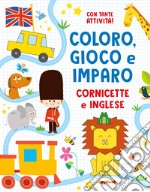 Cornicette e inglese. Coloro, gioco e imparo. Ediz. a colori libro