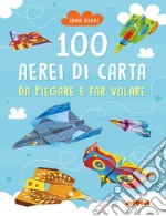 100 aerei di carta da piegare e far volare. Ediz. illustrata libro