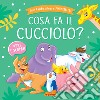 Cosa fa il cucciolo? Ediz. a colori libro