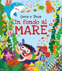 In fondo al mare. Ediz. a colori libro
