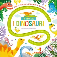 I dinosauri. In viaggio. Ediz. a colori libro