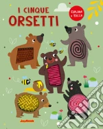 I cinque orsetti. Esplora e tocca. Ediz. a colori libro