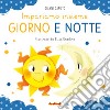 Giorno e notte. Impariamo insieme. Ediz. a colori libro