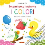 I colori. Impariamo insieme. Ediz. a colori libro