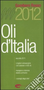 Oli d'Italia 2012. I migliori extravergine. Raccolta 2011 libro