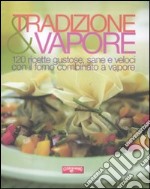 Tradizione & vapore. 120 ricette gustose, sane e veloci con il forno combinato a vapore libro