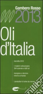 Oli d'Italia. I migliori extravergine. Raccolta 2012-2013 libro