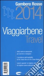 Travel. Viaggiarbene del Gambero Rosso 2014. Alberghi agriturismi bed & breakfast locande ristoranti trattorie, wine bar libro