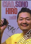 Ciao, sono Hiro. Ediz. illustrata libro