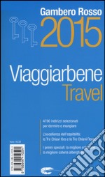 Travel. Viaggiarbene del Gambero Rosso 2015. Alberghi agriturismi bed & breakfast locande ristoranti trattorie, wine bar libro