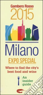 Milano Expo special. Where to find the city's best food and wine. An insider guide libro