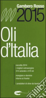 Oli d'Italia 2015. I migliori extravergine. Raccolta 2014 libro