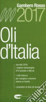 Oli d'Italia 2017. I migliori extravergine. Raccolta 2016 libro