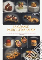 La grande pasticceria salata. 40 proposte per aperitivi, lunch e brunch firmate da 10 maestri dell'arte bianca libro