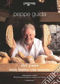 Del pane non butto via niente. Ediz. illustrata, Peppe Guida