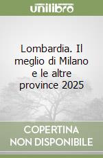 Lombardia. Il meglio di Milano e le altre province 2025 libro