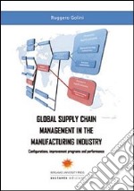 Global supply chain management in the manifacturing industry. Configurations, improvement programs and performance