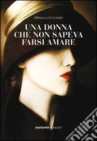 Una donna che non sapeva farsi amare libro