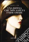 Una donna che non sapeva farsi amare libro