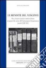 Le rendite del vescovo. Tra conservazione e innovazione: i registri dei censi dell'episcopato bergamasco (secoli XIII-XV) libro