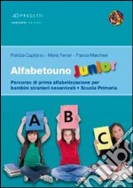 Alfabetouno junior. Percorso di prima alfabetizzazione per bambini stranieri neoarrivati. Per la scuola elementare libro