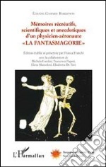 Mémoires récréatifs, scientifiques et anecdotiques d'un physicien-aéronaute. Vol. 1: La fantasmagorie libro