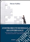 Costruire un modello di governance. Organizzazione, gestione e controllo libro