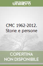 CMC 1962-2012. Storie e persone libro