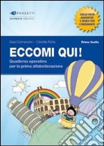 Eccomi qui! Primo livello. Quaderno operativo per la prima alfabetizzazione. Per la Scuola primaria libro