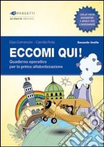 Eccomi qui! Secondo livello. Quaderno operativo per la prima alfabetizzazione. Per la Scuola primaria libro