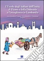 L'esodo degli italiani dell'Istria, di Fiume e della Dalmazia e l'accoglienza in Lombardia libro