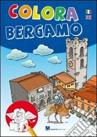Colora Bergamo. Ediz. italiana e inglese