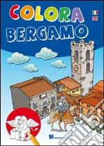 Colora Bergamo. Ediz. italiana e inglese libro