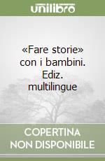 «Fare storie» con i bambini. Ediz. multilingue