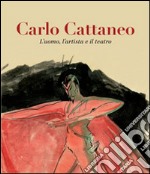 Carlo Cattaneo. L'uomo, l'artista e il teatro libro