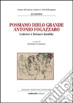 Possiamo dirlo grande Antonio Fogazzaro. Lettere e letture inedite libro