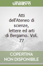 Atti dell'Ateneo di scienze, lettere ed arti di Bergamo. Vol. 77