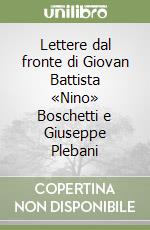 Lettere dal fronte di Giovan Battista «Nino» Boschetti e Giuseppe Plebani libro